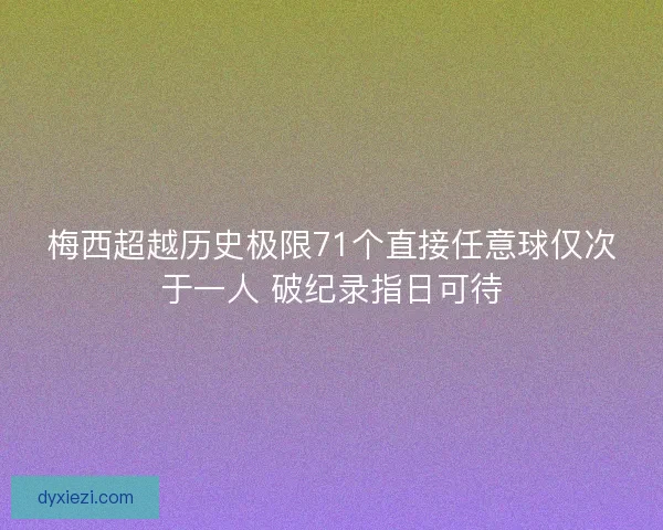 梅西超越历史极限71个直接任意球仅次于一人 破纪录指日可待